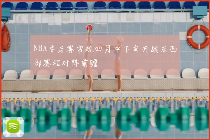 NBA季后赛常规四月中下旬开战东西部赛程对阵前瞻